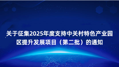 【通知】关于征集2025年度支持中关村特色产业园区提升发展项..