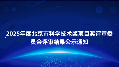 【通知】2025年度北京市科学技术奖项目奖评审委员会评审结果..