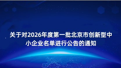 【通知】关于对2026年度第一批北京市创新型中小企业名单进行..