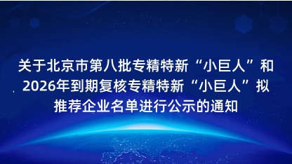 【通知】关于北京市第八批专精特新小巨人和2026年到期复核专..